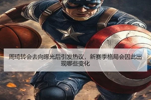 周琦转会去向曝光后引发热议，新赛季格局会因此出现哪些变化